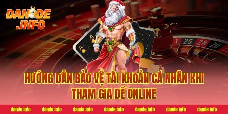 Hướng Dẫn Bảo Vệ Tài Khoản Cá Nhân Khi Tham Gia Đề Online