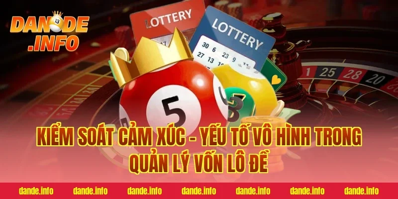 Kiểm Soát Cảm Xúc – Yếu Tố Vô Hình Trong Quản Lý Vốn Lô Đề
