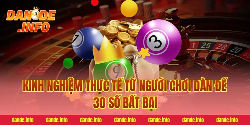 Kinh nghiệm thực tế từ người chơi dàn đề 30 số bất bại