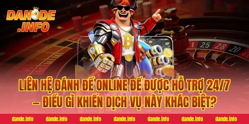 Liên Hệ Đánh Đề Online Để Được Hỗ Trợ 24/7 — Điều Gì Khiến Dịch Vụ Này Khác Biệt?