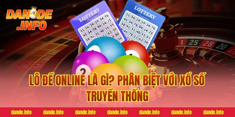 Lô Đề Online Là Gì? Phân Biệt Với Xổ Số Truyền Thống